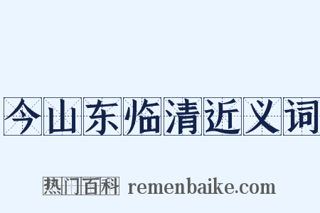 今山东临清近义词是什么意思的图片